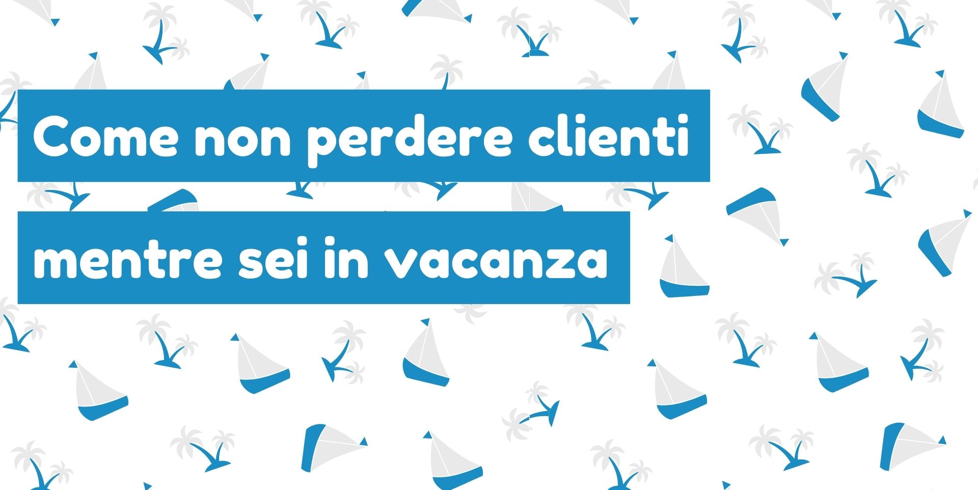 Ferie Estive Come Farle Senza Perdere Clienti Ferie Estive Come Farle Senza Perdere Clienti